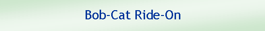 Text Box: Bob-Cat Ride-On