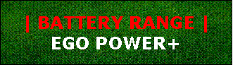 Text Box: | BATTERY RANGE | 
EGO POWER+