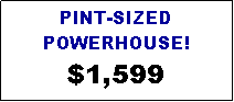 Text Box: PINT-SIZED POWERHOUSE!$1,599