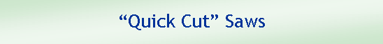 Text Box: “Quick Cut” Saws
